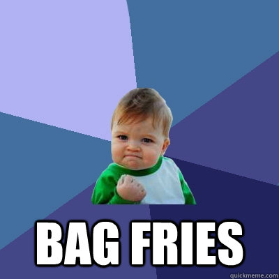  bag fries -  bag fries  Success Kid