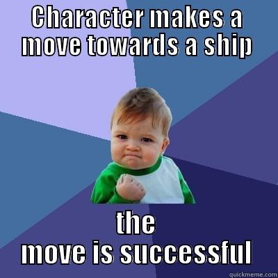 The Truth about Ships - CHARACTER MAKES A MOVE TOWARDS A SHIP THE MOVE IS SUCCESSFUL Success Kid