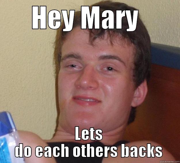 Hey Mary - HEY MARY  LETS DO EACH OTHERS BACKS 10 Guy