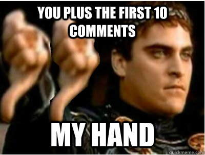 You plus the first 10 comments  my hand  