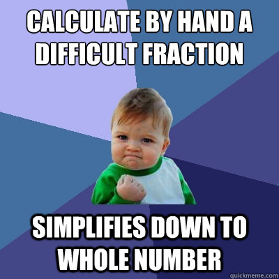 calculate by hand a difficult fraction simplifies down to whole number  Success Kid