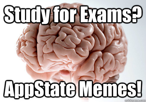 Study for Exams? AppState Memes!   Scumbag Brain