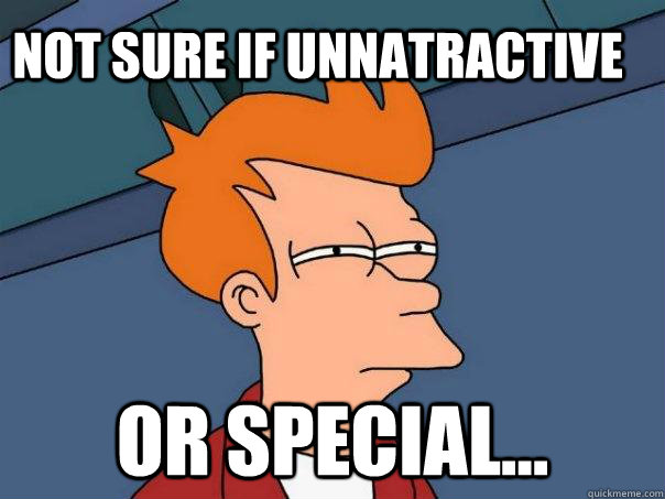 Not sure if unnatractive Or special...  Futurama Fry