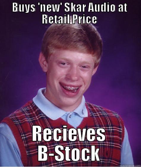 Skarbage Car Audio - BUYS 'NEW' SKAR AUDIO AT RETAIL PRICE RECIEVES B-STOCK Bad Luck Brian