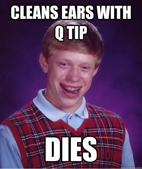 Cleans ears with  Q tip DIES - Cleans ears with  Q tip DIES  Bad Luck Brian