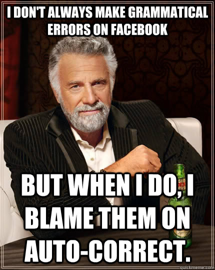 I don't always make grammatical errors on facebook But when I do, I blame them on auto-correct.  The Most Interesting Man In The World