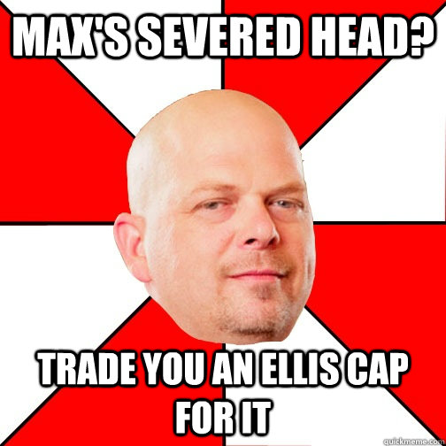 Max's Severed Head? trade you an ellis cap for it  Pawn Star