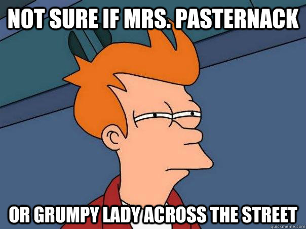 not sure if Mrs. Pasternack or grumpy lady across the street  Futurama Fry