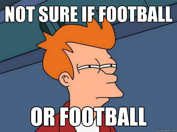 Not sure if football Or football  Futurama Fry