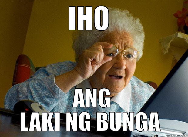 IHO ANG LAKI NG BUNGA - IHO  ANG LAKI NG BUNGA  Grandma finds the Internet