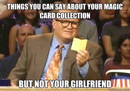 Things you can say about your Magic card collection but not your girlfriend  Whose Line