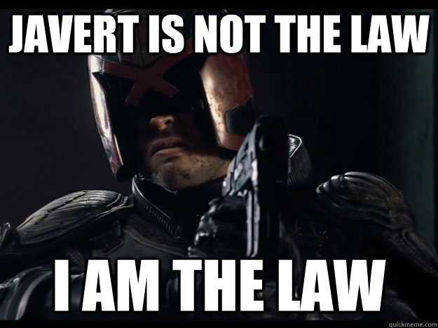 Javert is not the law I am the law  Judge Dredd