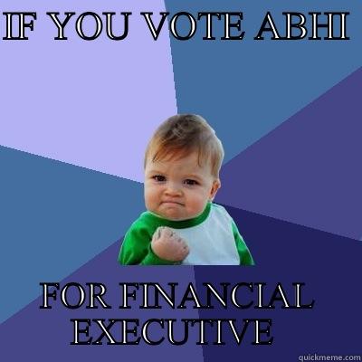 IF YOU VOTE ABHI  FOR FINANCIAL EXECUTIVE  Success Kid