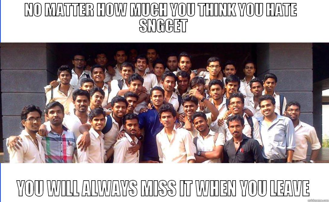 yesyes yes - NO MATTER HOW MUCH YOU THINK YOU HATE   SNGCET YOU WILL ALWAYS MISS IT WHEN YOU LEAVE Misc