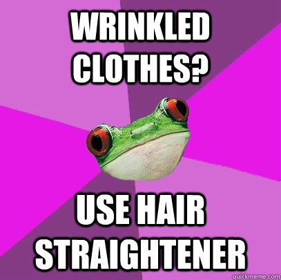 Wrinkled clothes? use Hair straightener  Foul Bachelorette Frog