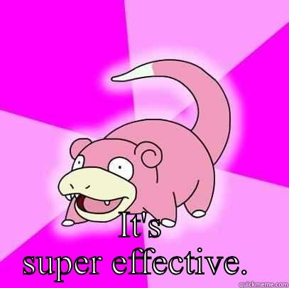  IT'S SUPER EFFECTIVE.  Slowpoke