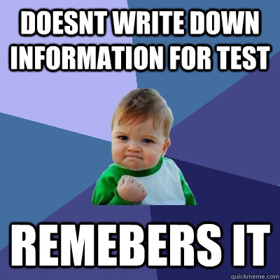 doesnt write down information for test Remebers it - doesnt write down information for test Remebers it  Success Kid