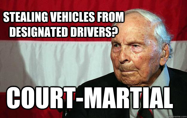 stealing vehicles from designated drivers? court-martial  Battlefield Grandpa