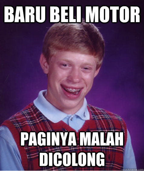 baru beli motor paginya malah dicolong  Bad Luck Brian