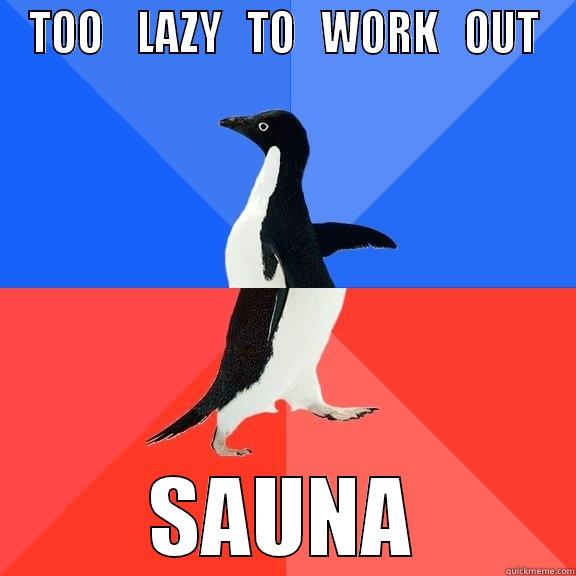 TOO    LAZY   TO   WORK   OUT SAUNA Socially Awkward Awesome Penguin