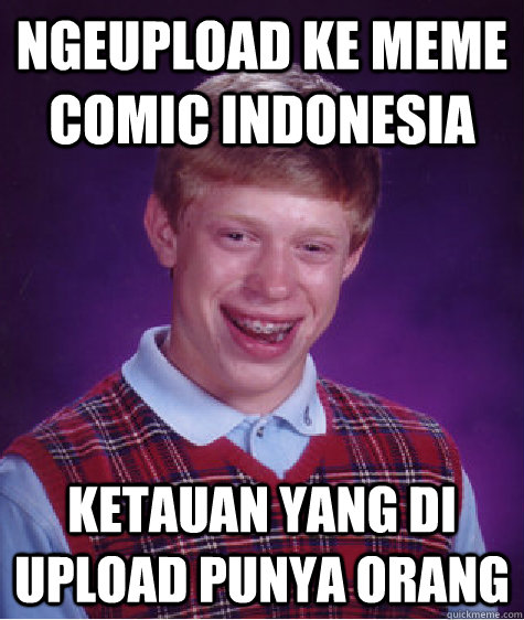 NGEUPLOAD KE meme comic INDONESIA KETAUAN YANG DI UPLOAD PUNYA ORANG - NGEUPLOAD KE meme comic INDONESIA KETAUAN YANG DI UPLOAD PUNYA ORANG  Bad Luck Brian