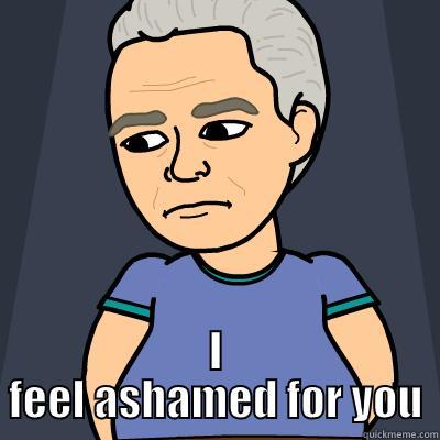 Shame  -  I FEEL ASHAMED FOR YOU Misc