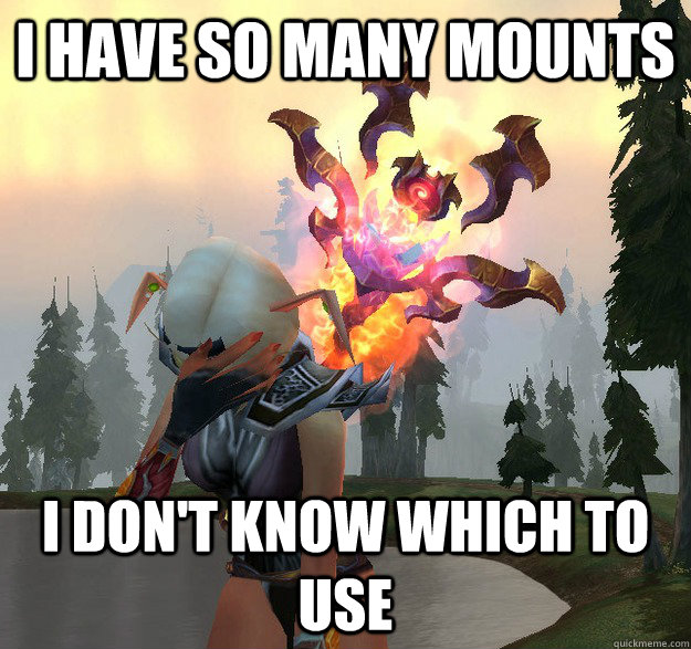 I have so many mounts I don't know which to use - I have so many mounts I don't know which to use  First World WoW Problems