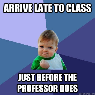 Arrive late to class  just before the professor does  Success Kid