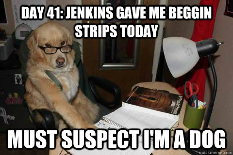 Day 41: Jenkins gave me Beggin Strips today Must suspect I'm a dog  bossdog