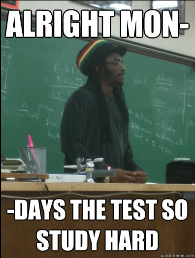 Alright mon- -days the test so study hard  Rasta Science Teacher