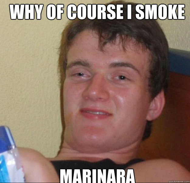 Why of course I smoke marinara  10 Guy