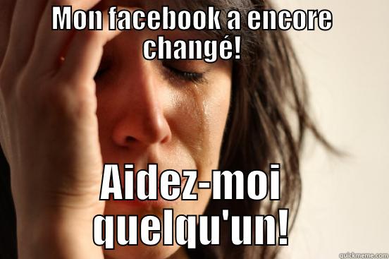 MON FACEBOOK A ENCORE CHANGÉ! AIDEZ-MOI QUELQU'UN! First World Problems