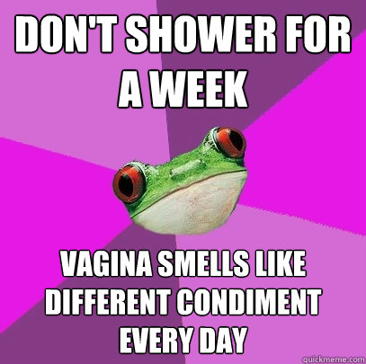 don't shower for a week vagina smells like different condiment every day  Foul Bachelorette Frog