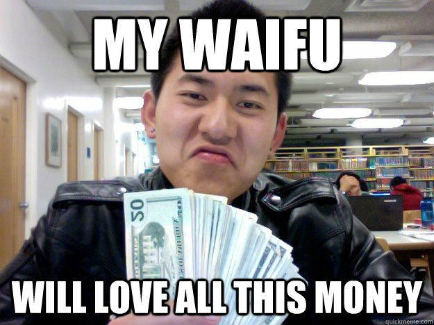 my waifu will love all this money  Chinese Gangster