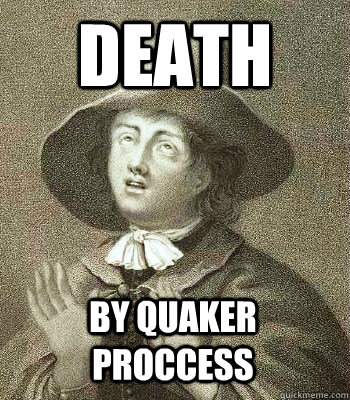 death by Quaker Proccess  Quaker Problems