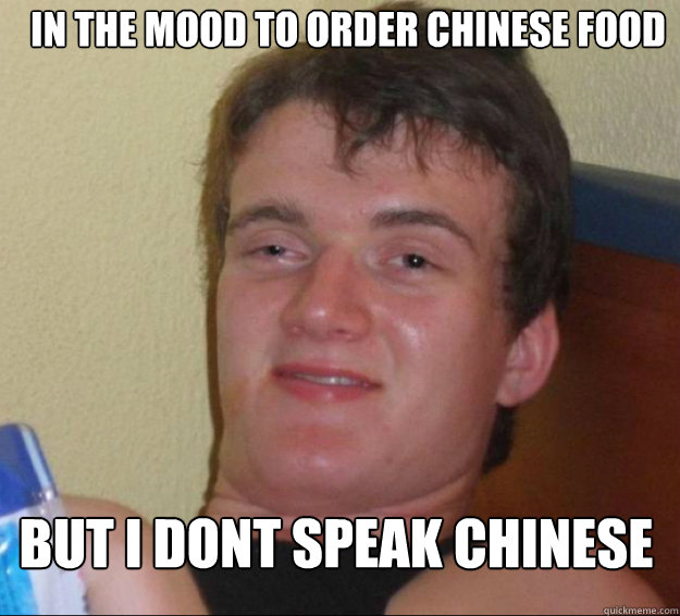 in the mood to order chinese food but i dont speak chinese  10 Guy