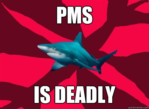 pms is deadly  Self-Injury Shark