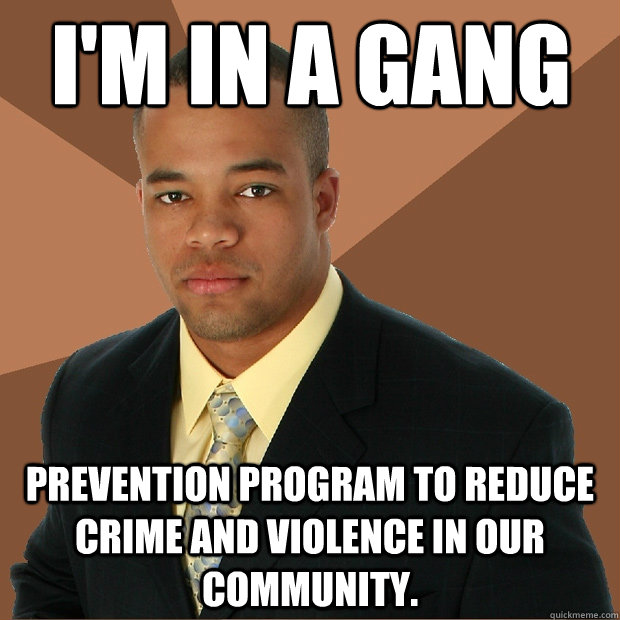 I'm in a gang prevention program to reduce crime and violence in our community.  Successful Black Man