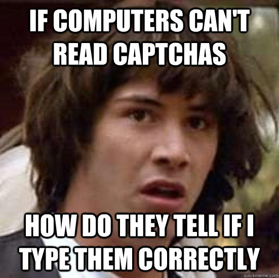 if computers can't read captchas how do they tell if i type them correctly  conspiracy keanu