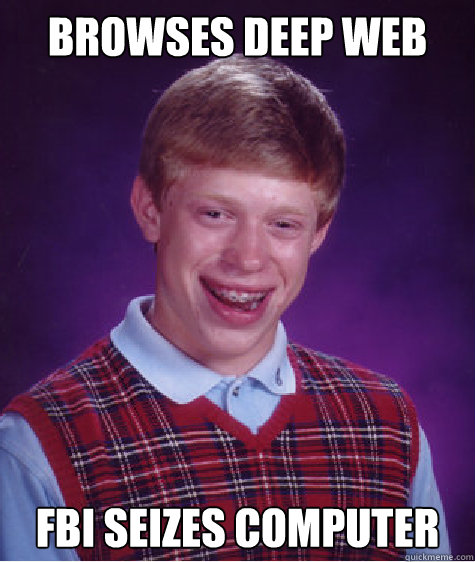 Browses deep web Fbi seizes computer Caption 3 goes here  Bad Luck Brian