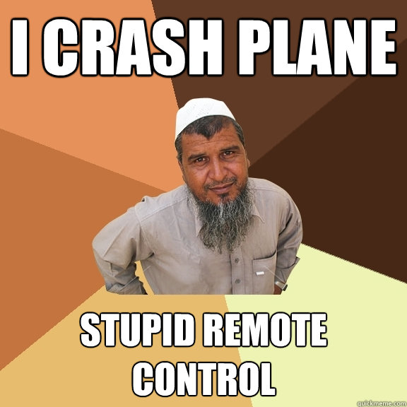 I crash plane stupid remote control  Ordinary Muslim Man