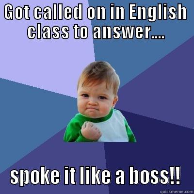 GOT CALLED ON IN ENGLISH CLASS TO ANSWER.... SPOKE IT LIKE A BOSS!! Success Kid