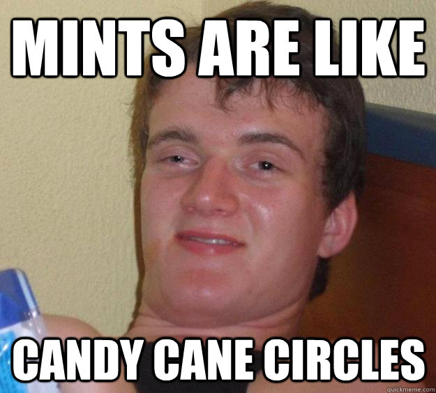 Mints are like candy cane circles  10 Guy