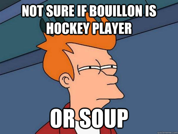 Not sure if Bouillon is hockey player or soup - Not sure if Bouillon is hockey player or soup  Futurama Fry