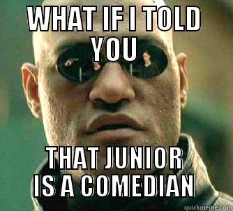 WHAT IF I TOLD YOU THAT JUNIOR IS A COMEDIAN Matrix Morpheus