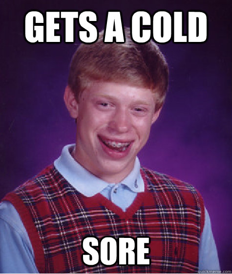 gets a cold  sore   Bad Luck Brian