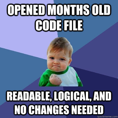 Opened months old code file readable, logical, and no changes needed  Success Kid