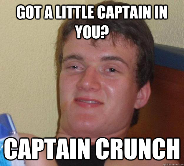 got a lIttle captain IN YOU? CAPTAIN CRUNCH  10 Guy