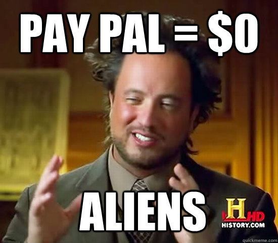 Pay Pal = $0  Aliens - Pay Pal = $0  Aliens  Ancient Aliens