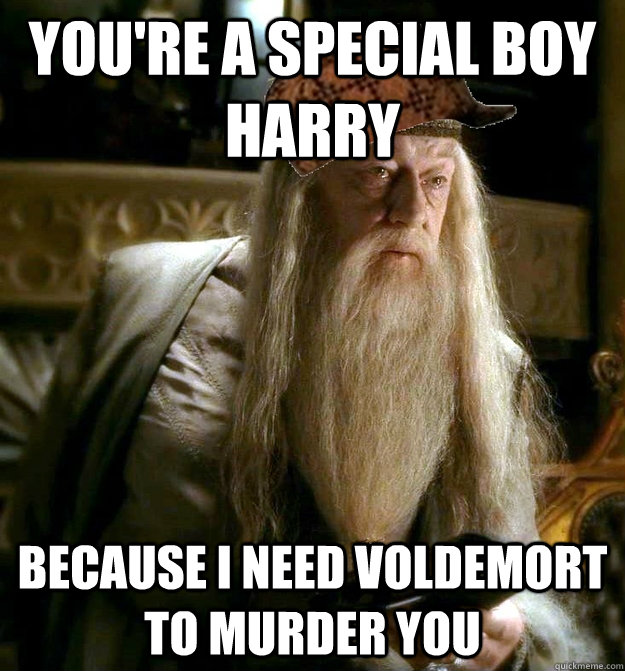 You're a special boy Harry Because I need Voldemort to murder you   Scumbag Dumbledore